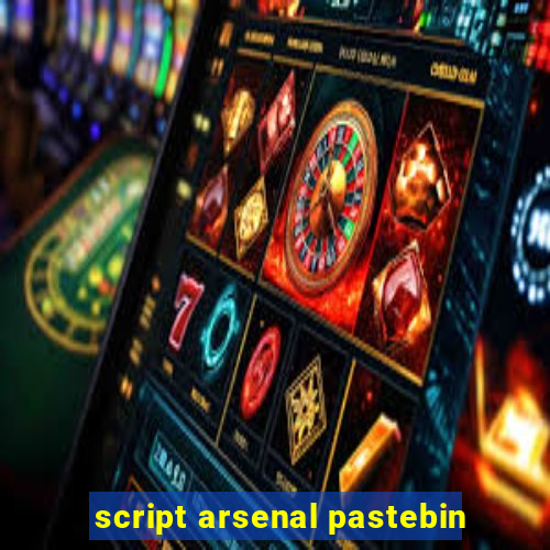 script arsenal pastebin